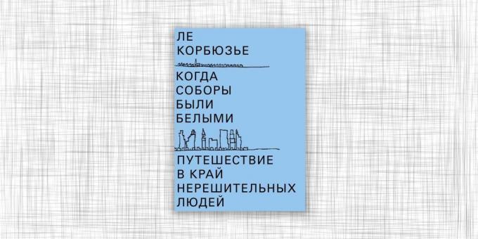 „Amikor a katedrálisok fehérek voltak. Utazás a szélén a lagymatag embereket, „Le Corbusier