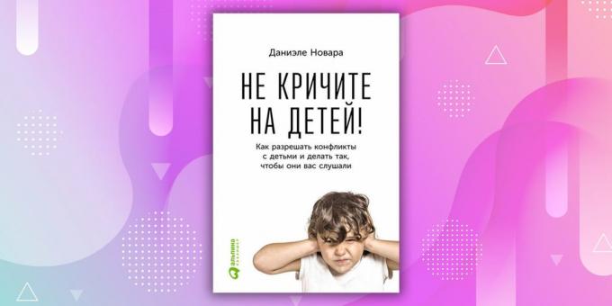 Könyvek a kapcsolat: „Ne kiabálj a gyerekek! Hogyan oldják meg a konfliktusokat a gyermekeikkel, és erre az általuk hallgatott „, Daniele Novara